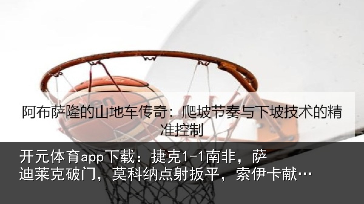 开元体育app下载：捷克相关情况，莫科相关情况献助攻