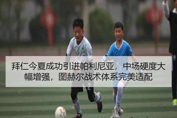 拜仁今夏成功引进帕利尼亚，中场硬度大幅增强，图赫尔战术体系完美适配
