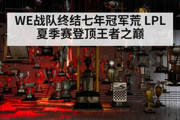 WE战队终结七年冠军荒 LPL夏季赛登顶王者之巅